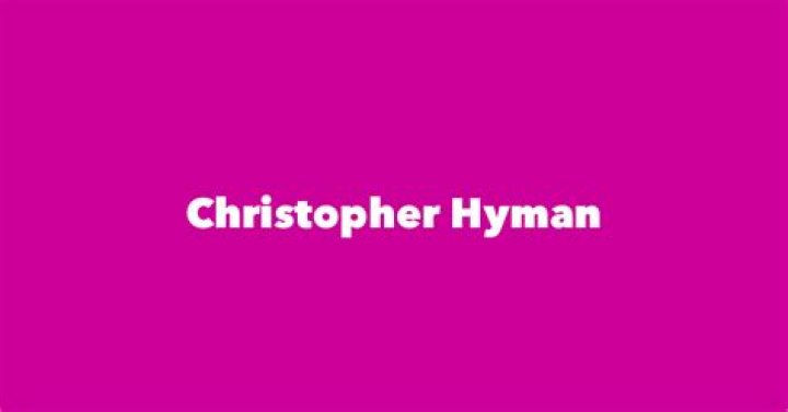 Christopher Hyman Biography, Age, Height, Wife, Net Worth, Family
